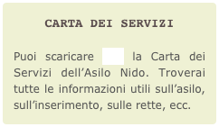 CARTA DEI SERVIZI
 
Puoi scaricare QUI la Carta dei Servizi dell’Asilo Nido. Troverai tutte le informazioni utili sull’asilo, sull’inserimento, sulle rette, ecc.