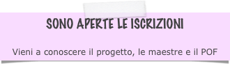 SONO APERTE LE ISCRIZIONI

Vieni a conoscere il progetto, le maestre e il POF